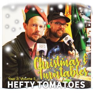 Hefty Tomatoes Year 3: Volume 5 - Christmas & Turntables (23/12/18)