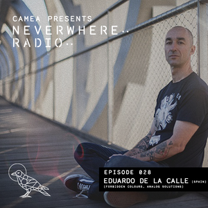 Camea Presents Neverwhere Radio 028 feat. Eduardo De La Calle (Analog Solutions, Non Plus) - Spain