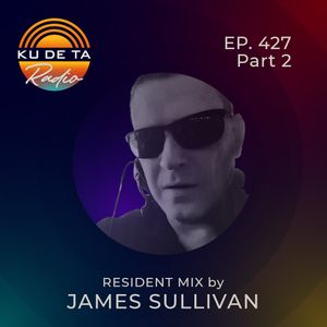 KU DE TA RADIO #427 PART 2 Resident mix by James Sullivan