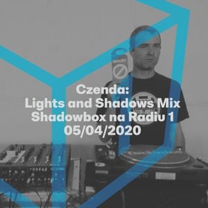 Shadowbox @ Radio 1 05/04/2020: Czenda - Lights and Shadows Mix