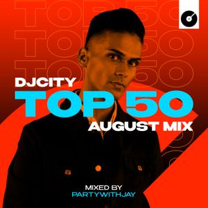 PARTYWITHJAY: DJcity Top 50 August Mix