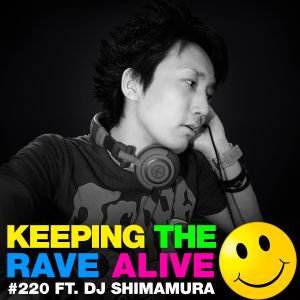 Keeping The Rave Alive Episode 220 featuring DJ Shimamura