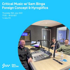 Critical Music w/ Sam Binga & Foreign Concept | SWU FM | 15.07.21