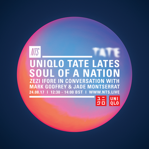 Uniqlo Tate Lates - Soul Of A Nation w/ Zezi Ifore, Mark Godfrey & Jade Montserrat -24th August 2017