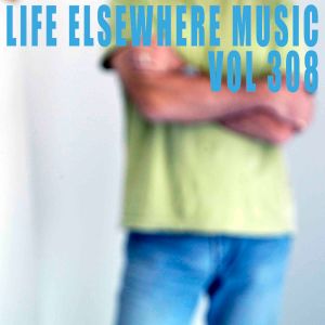 Life Elsewhere Music Vol 308