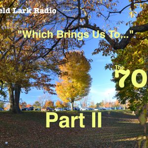 The Left Field Lark Radio Podcast: "Which Brings Us To..." The 70s Part II