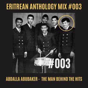 Eritrean Anthology #003 - Abdalla Abubaker: The Man Behind The Hits!
