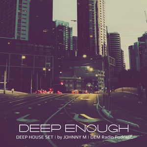 Deep Enough | 2021 Deep House Set | DEM Radio Podcast