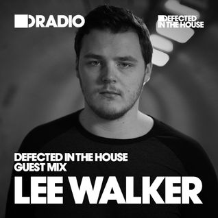 Defected In The House Radio Show 22.08.16 Guest Mix Lee Walker