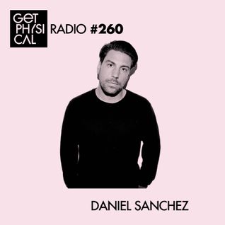 Get Physical Radio #260 mixed by Daniel Sanchez