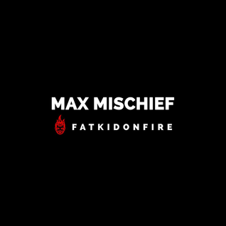 Max Mischief (June 2016) x FatKidOnFire mix