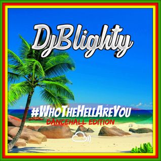 @DJBlighty - #WhoTheHellAreYou (Dancehall Edition)