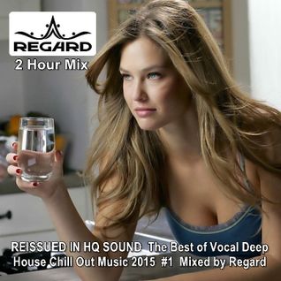 REISSUED IN HQ SOUND ★ Best of Vocal Deep House Chill Out Music 2015 #1 ★ 2 Hour Mix by Regard