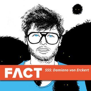 FACT mix 555: Damiano von Erckert (June '16)