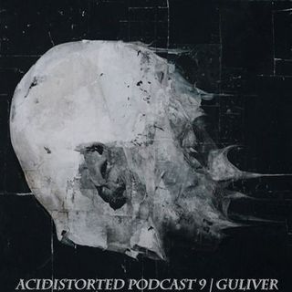 ACIDISTORTED PODCAST 9 | GULIVER