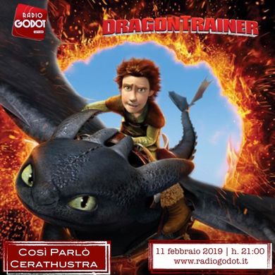 COSI' PARLO' CERATHUSTRA | Radio Godot |11/02/2019 | DRAGON TRAINER