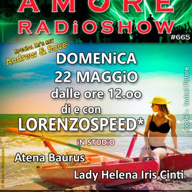 LORENZOSPEED presents AMORE Radio Show 665 Domenica 22 Maggio 2016 with ATENA BAURUS ANDREW SOVE