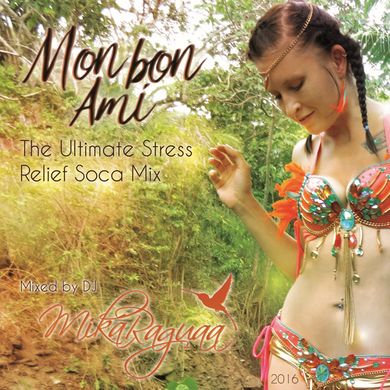 MON BON AMI - The Ultimate Stress Relief Soca Mix - by DJ MIKA RAGUAA (2016)