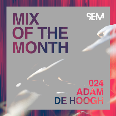 SEM Mix of The Month 24: January 2020 : Adam de Hoogh