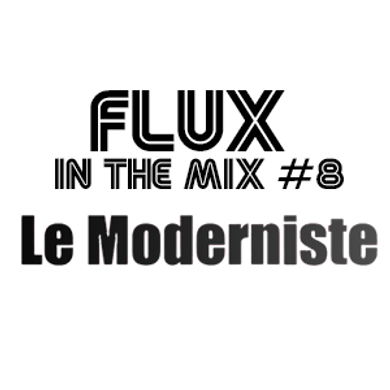 FLUX INTHEMIX #8  Le Moderniste