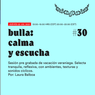 Bulla #030 / 22 julio 2021 / Calma y escucha