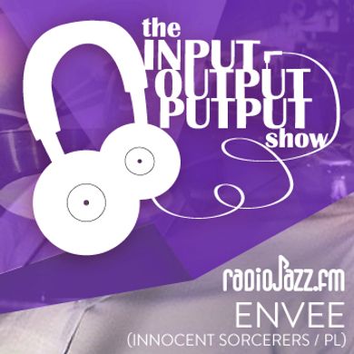 The Input Output Putput radio show: ENVEE (Innocent Sorcerers/PL)