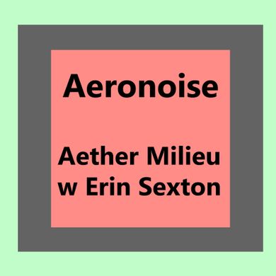 Aeronoise 004: Aether Milieu II -  Erin Sexton