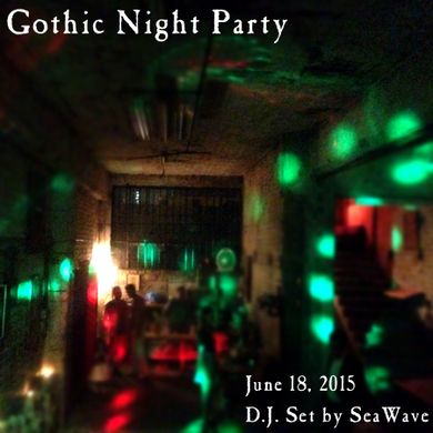 June 18, 2015 - Gothic Night Party - Opening & party sets by D.J. SeaWave
