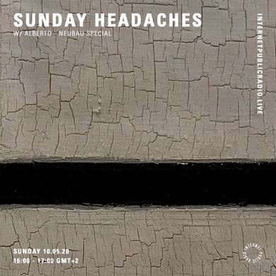 Sunday Headaches w/ Alberto - Neubau Special - 10th May 2020