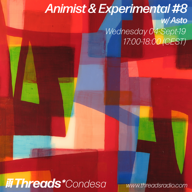 Animist & Experimental w/ Asto (Threads*CONDESA) - 04-Aug-19