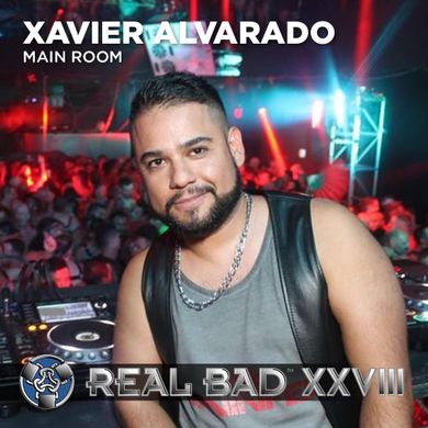 REAL BAD XXVIII - MAIN ROOM SET- DJ XAVIER ALVARADO
