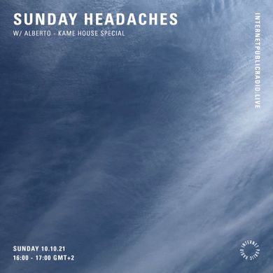 Sunday Headaches w/ Alberto - Kame House special - 10th October 2021