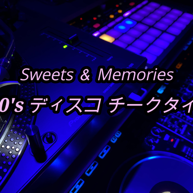 Sweets & Memories 80's  ディスコ チークタイム