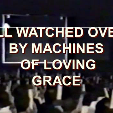 All watched over by 2025 machines of loving grace vimeo