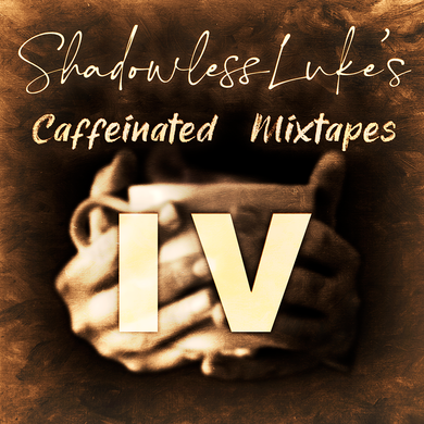 IV: ShadowlessLuke's Caffeinated Mixtapes