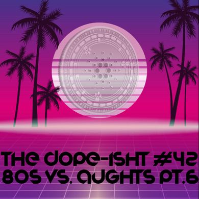 The Dope-ISHT #42 - 80s vs. Aughts Pt.6