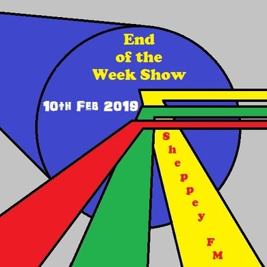 End of the Week Show 10th Feb 2019