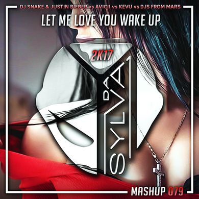 Dj Snake x J. Bieber vs Avicii vs Kevu vs Djs From Mars - Let Me Love You Wake Up (Da Sylva mashup)