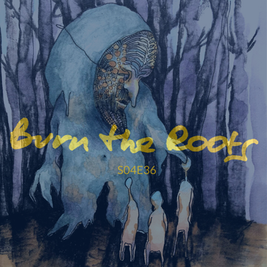 Burn The Roots S04E36 Labels: Patalax