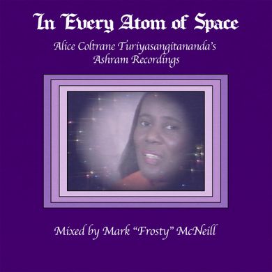 In Every Atom of Space: Alice "Swamini Turiyasangitananda" Coltrane's Ashram Tapes mixed by Frosty