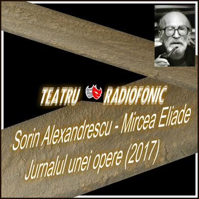 Va ofer , Sorin Alexandrescu - Mircea Eliade  Jurnalul unei opere ... teatru radiofonic