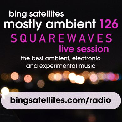 Mostly Ambient 126 featuring Squarewaves in session