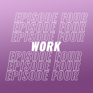 ep 4: work
