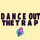 DANCE OUT THE TRAP !