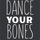 dance your bones