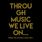 Through Music We Live On