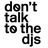 Don't Talk To The DJs