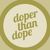 doper than dope