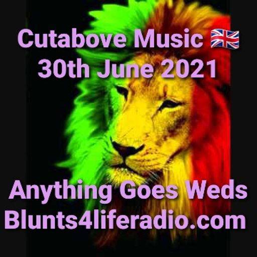 CUTABOVE MUSIC 30 JUNE 2021 ANYTHING GOES WEDS on BLUNTS4LIFERADIO.COM