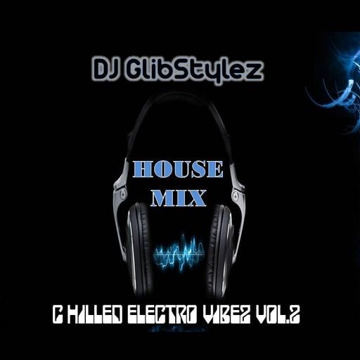 DJ GlibStylez - Chilled Electro Vibez Vol.2 (House Mix)
